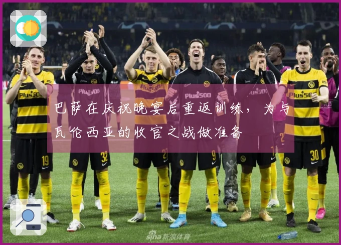 巴萨在庆祝晚宴后重返训练，为与瓦伦西亚的收官之战做准备